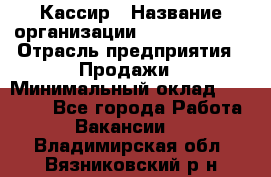 Кассир › Название организации ­ Burger King › Отрасль предприятия ­ Продажи › Минимальный оклад ­ 18 000 - Все города Работа » Вакансии   . Владимирская обл.,Вязниковский р-н